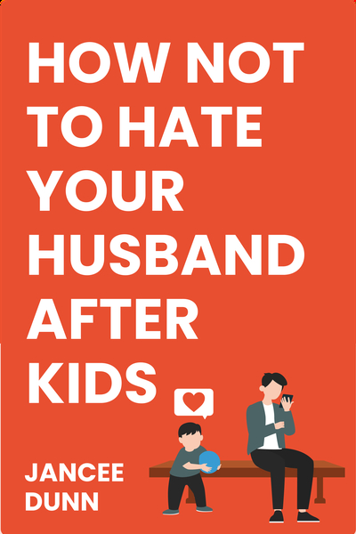 How Not to Hate Your Husband After Kids